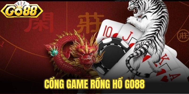 Tất Cả Những Gì Bạn Cần Biết Về Cổng Game Rồng Hổ GO88