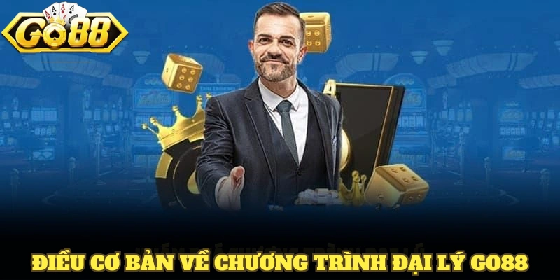 Những điều cơ bản về chương trình đại lý GO88 hiện nay