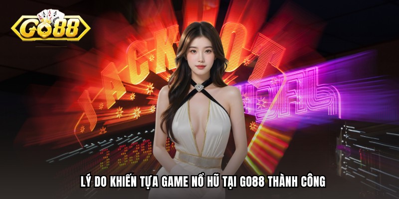 Lý do khiến nổ hũ tại GO88 luôn tấp nập người chơi