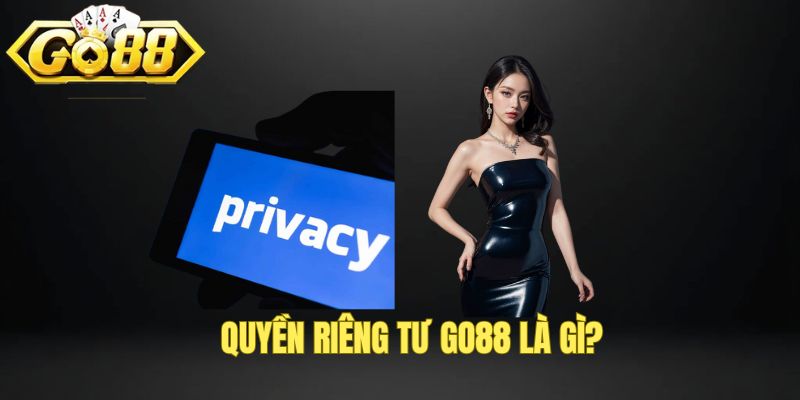Quyền riêng tư GO88 là gì?